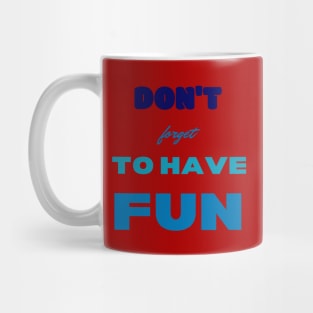 Don't Forget To Have Fun Mug